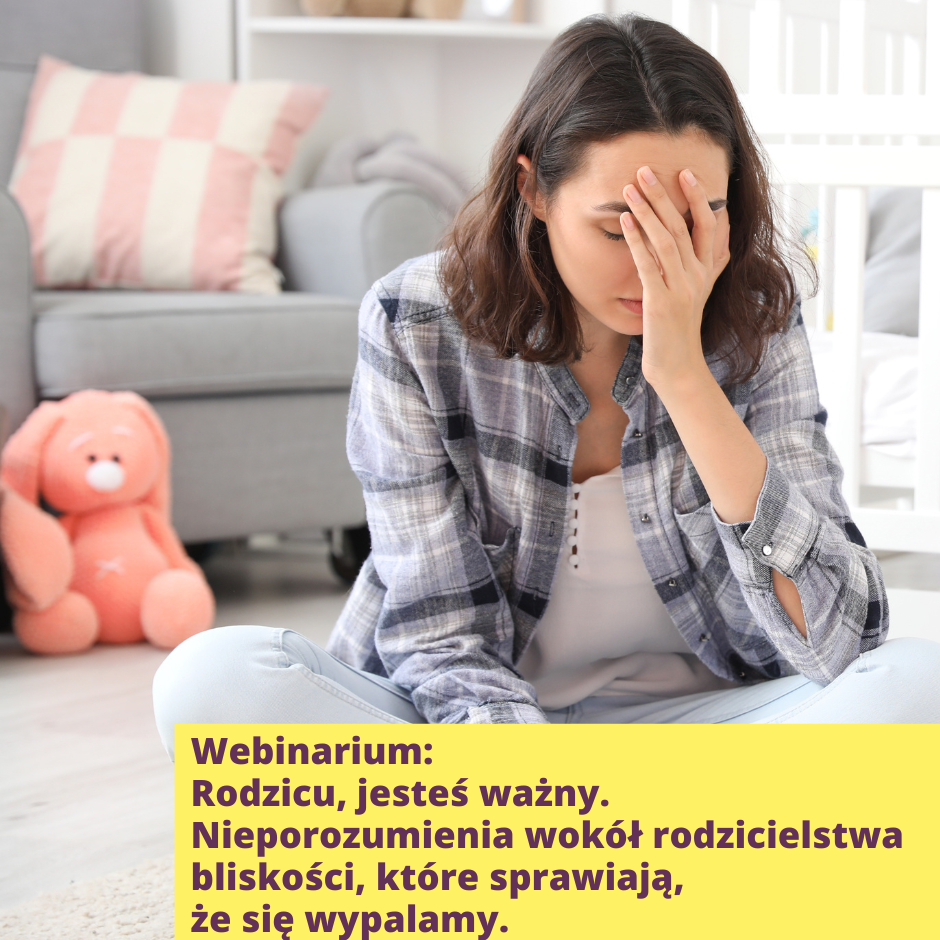 Webinarium: Rodzicu, jesteś ważny. Nieporozumienia wokół rodzicielstwa bliskości, które sprawiają, że się wypalamy.