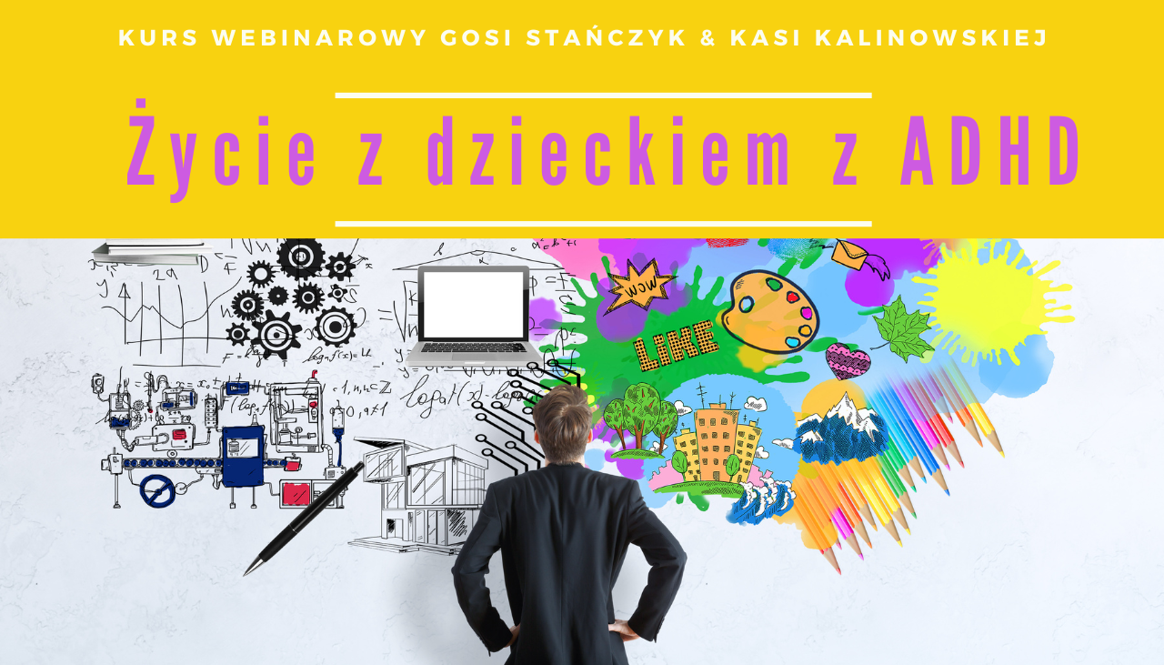 Życie z dzieckiem z ADHD. Kurs webinarowy Gosi Stańczyk i Kasi Kalinowskiej - dostęp do nagrań