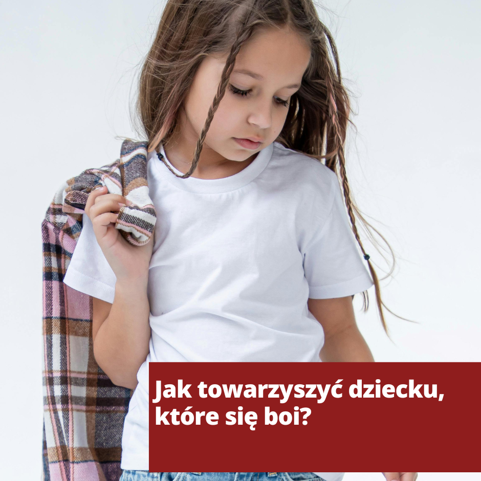 Jak towarzyszyć dziecku, które się boi?
