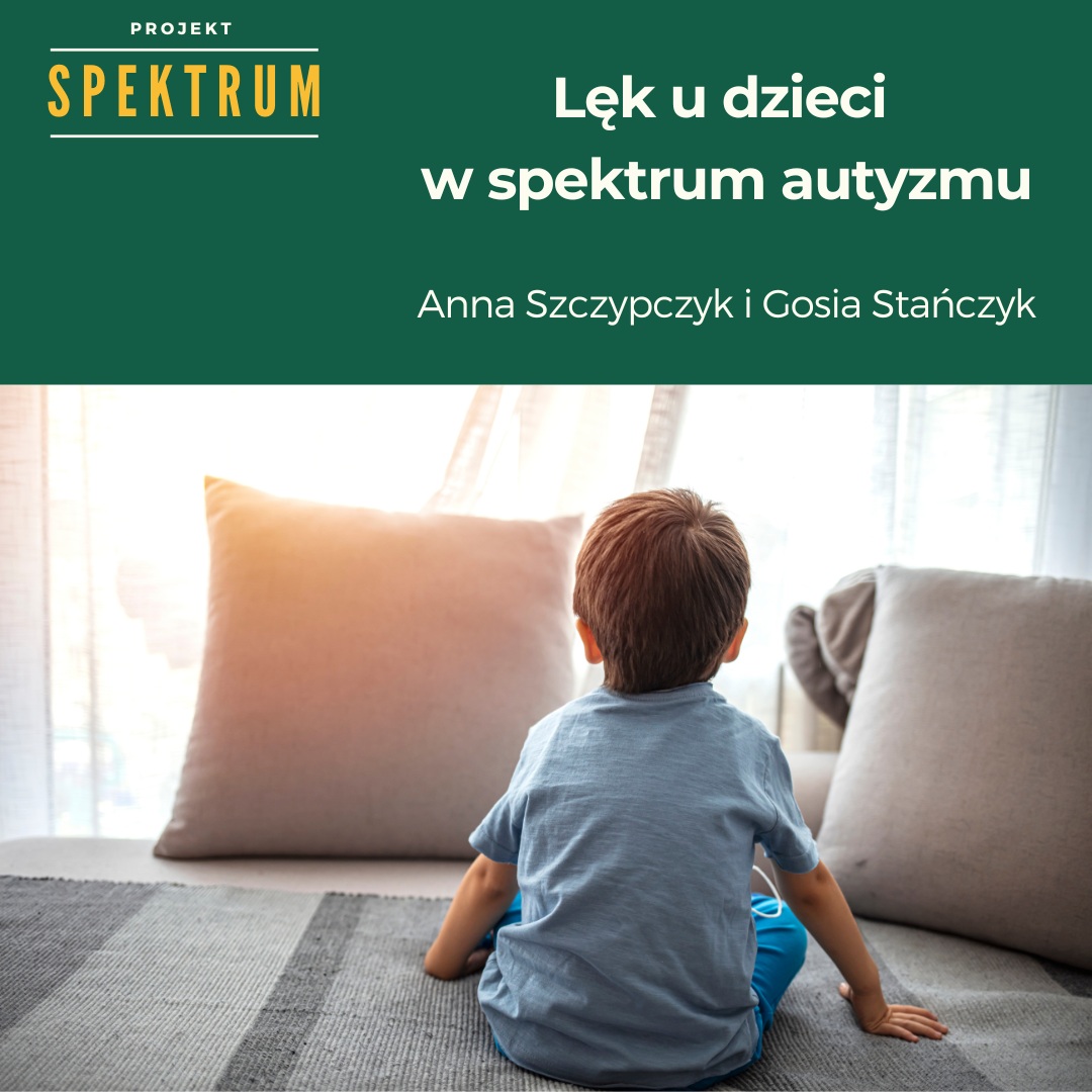 Projekt Spektrum: Lęk u dzieci w spektrum autyzmu. Prowadzące: Gosia Stańczyk, Anna Szczypczyk