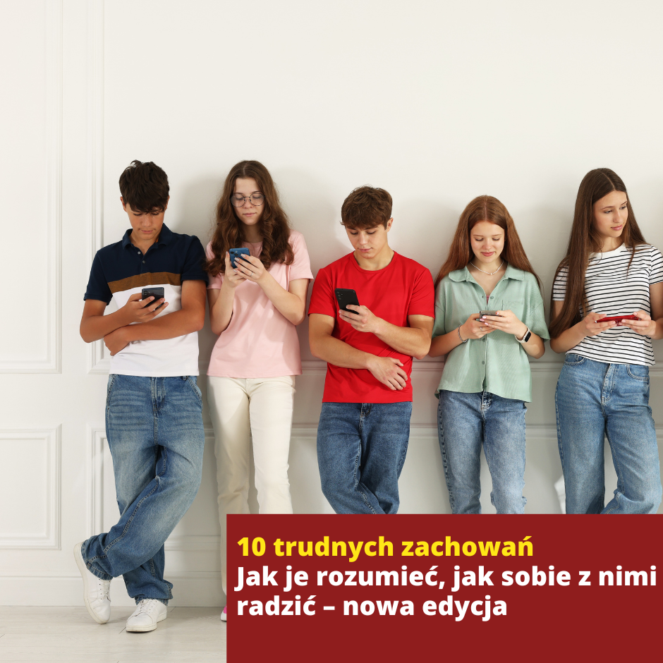 10 trudnych zachowań – jak je rozumieć, jak sobie z nimi radzić – nowa edycja