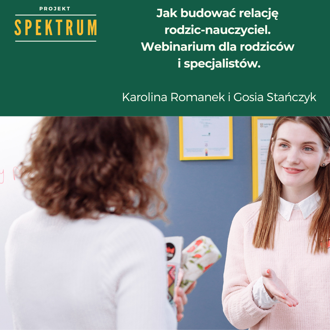 Projekt Spektrum: Jak budować relację rodzic-nauczyciel. Webinarium dla rodziców i specjalistów. Prowadzące: Gosia Stańczyk, Karolina Romanek